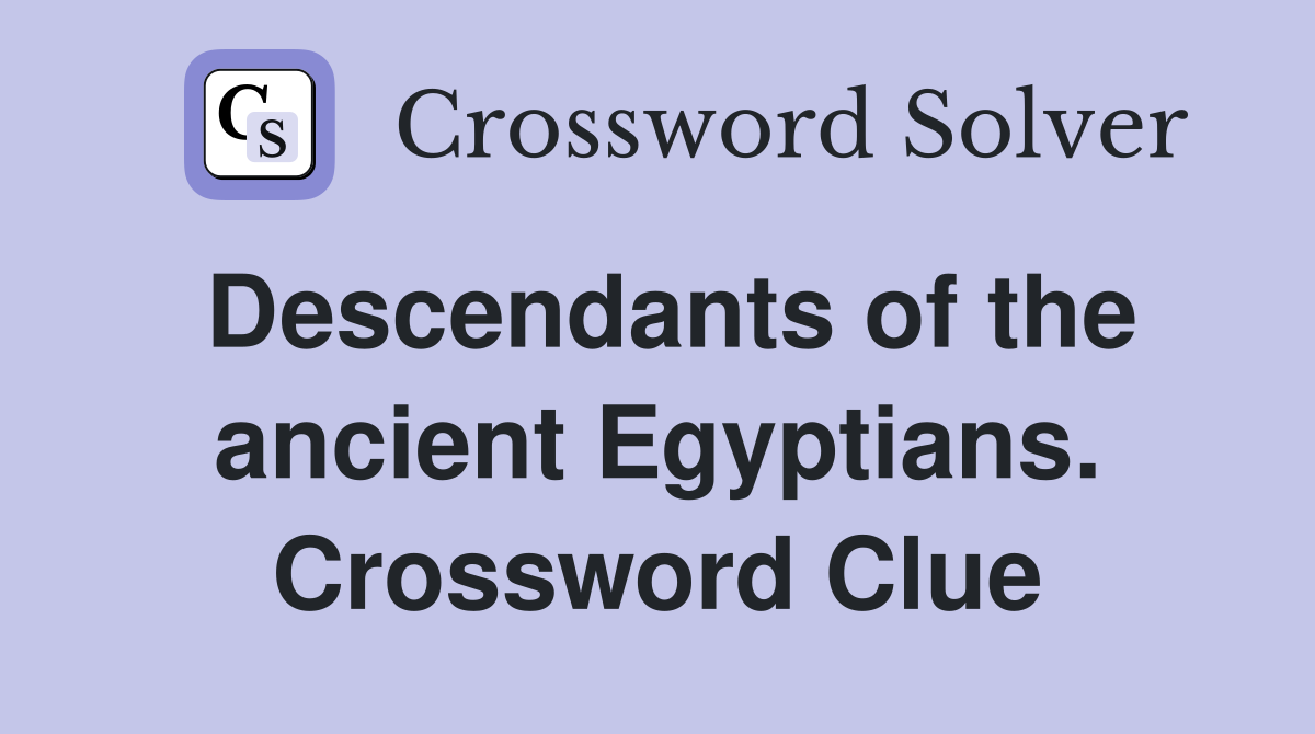 Descendants of the ancient Egyptians. Crossword Clue Answers
